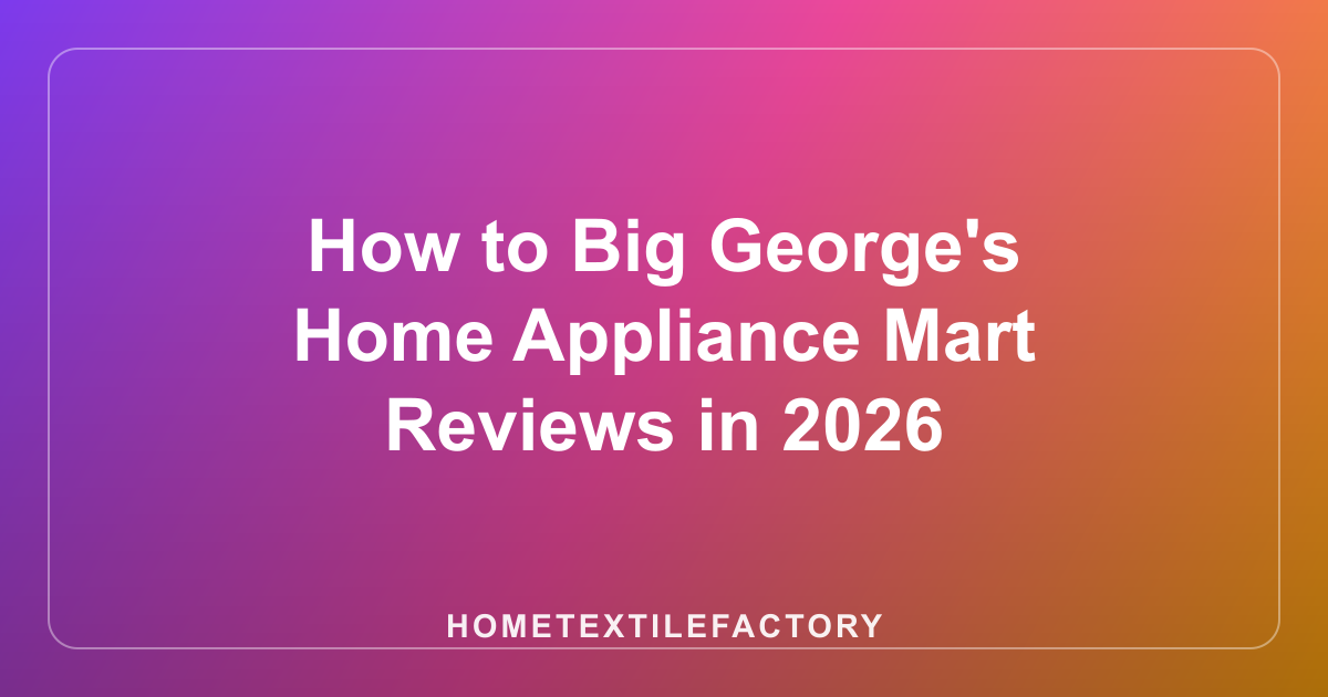 How to Big George's Home Appliance Mart Reviews in 2026